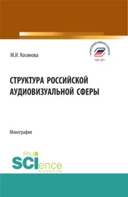 Структура российской аудиовизуальной сферы. (Аспирантура, Бакалавриат, Магистратура). Монография., Марина Косинова