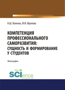 Компетенция профессионального саморазвития. Сущность и формирование у студентов. (Аспирантура). (Магистратура). Монография, Фарида Фролова