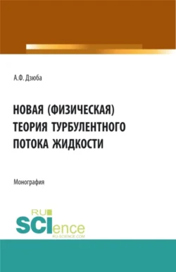 Новая (физическая) теория турбулентного потока жидкости. (Аспирантура, Бакалавриат, Магистратура). Монография., Анатолий Дзюба