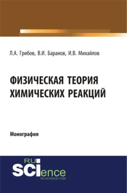 Физическая теория химических реакций. (Бакалавриат, Магистратура, Специалитет). Монография., Лев Грибов