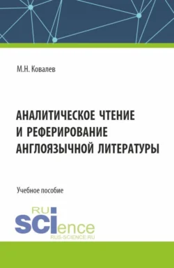 Аналитическое чтение и реферирование англоязычной литературы. (Аспирантура). Учебное пособие., Михаил Ковалев