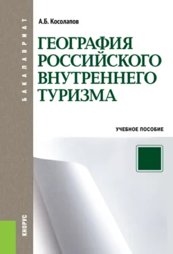 География российского внутреннего туризма. (Аспирантура, Бакалавриат, Магистратура). Учебное пособие., Александр Косолапов