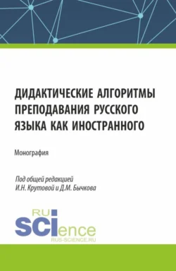 Дидактические алгоритмы преподавания русского языка как иностранного. (Бакалавриат  Магистратура). Монография. Дмитрий Бычков и Ирина Крутова