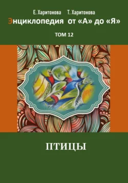 Энциклопедия сказок и историй от А до Я. Птицы. Том 12, Елена Харитонова