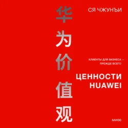 Ценности Huawei: клиенты для бизнеса – прежде всего, Ся Чжунъи