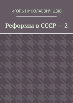 Реформы в СССР – 2, Игорь Цзю