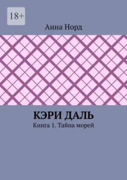 Кэри Даль. Книга 1. Тайна морей Анна Норд