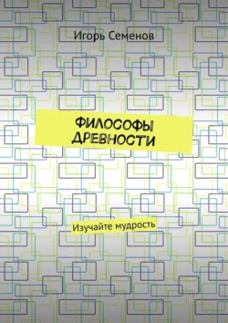 Философы древности. Изучайте мудрость, Игорь Семенов