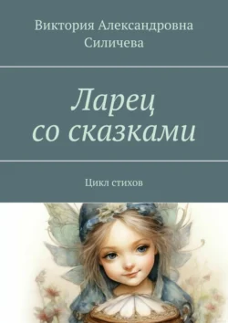 Ларец со сказками. Цикл стихов, Виктория Силичева