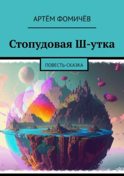 Стопудовая Ш-утка. Повесть-сказка, Артём Фомичёв