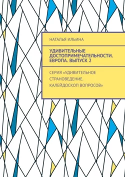 Удивительные достопримечательности. Европа. Выпуск 2. Серия «Удивительное страноведение. Калейдоскоп вопросов», Наталья Ильина