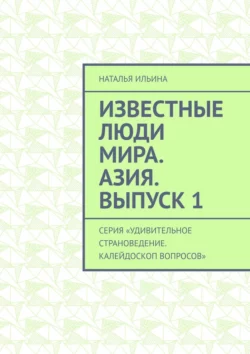 Известные люди мира. Азия. Выпуск 1. Серия «Удивительное страноведение. Калейдоскоп вопросов», Наталья Ильина