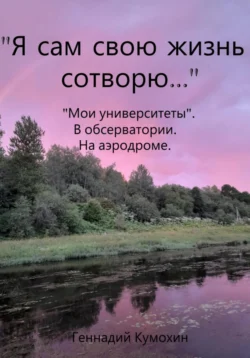 «Я сам свою жизнь сотворю…» Мои университеты, Геннадий Кумохин