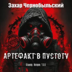 Сталкер. Истории. Ч.З.О. Артефакт в пустоту (Читает Олег Лобанов) Захар Чернобыльский