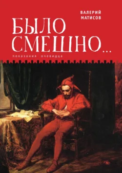 Было смешно… Показания очевидца, Валерий Матисов