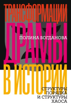 Трансформации драмы в истории. Структуры порядка и структуры хаоса, Полина Богданова