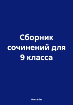 Сборник сочинений для 9 класса Ольга Лю