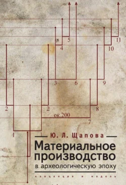 Материальное производство в археологическую эпоху. Концепция и модель, Юлия Щапова