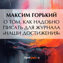 О том, как надобно писать для журнала «Наши достижения», Максим Горький