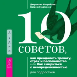 10 советов  как преодолеть тревогу  страх и беспокойство  или Как смириться с неопределенностью для подростков Джулиана Негрейрос и Кэтрин Мартинес