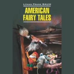 American Fairy Tales / Американские волшебные сказки, Лаймен Фрэнк Баум