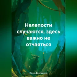 Нелепости случаются, здесь важно не отчаяться, Жанна Данилушкина