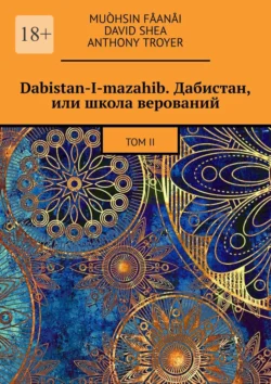 Dabistan-I-mazahib. Дабистан, или школа верований. Том II, Muòhsin Fåanåi