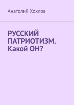 Русский патриотизм. Какой он?, Анатолий Хохлов