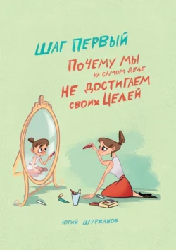 Шаг первый. Почему мы на самом деле не достигаем своих целей, Юрий Шурханов