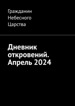 Дневник откровений. Апрель 2024, Гражданин Небесного Царства