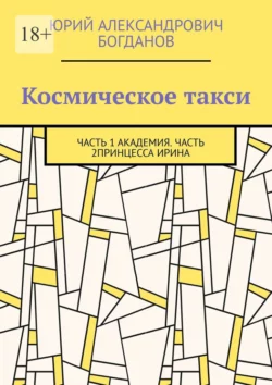 Космическое такси. Часть 1: Академия. Часть 2: Принцесса Ирина, Юрий Богданов