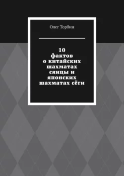 10 фактов о китайских шахматах сянцы и японских шахматах сёги, Олег Торбин