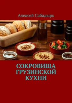 Сокровища грузинской кухни Алексей Сабадырь