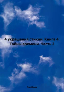 4 украшения стихии. Книга 4: Тайны времени. Часть 2 Глеб Брук