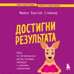 Достигни результата. План из 10 маленьких шагов, которые приведут к великим изменениям, Майкл Стейнер