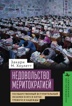 Недовольство меритократией Государственный вступительный экзамен в вуз в Китае: тревоги и надежды, Закари М. Хоулетт