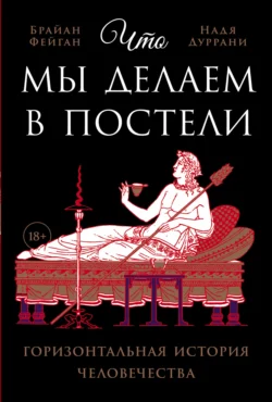 Что мы делаем в постели: Горизонтальная история человечества, Надя Дуррани