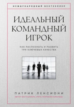 Идеальный командный игрок. Как распознать и развить три ключевых качества Патрик Ленсиони