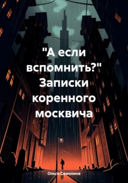 «А если вспомнить?» Записки коренного москвича, Ольга Самохина