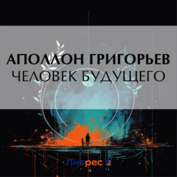 Человек будущего, Аполлон Григорьев