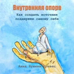 Внутренняя опора. Как создать источник поддержки самому себе, Анна Букина-Кравец