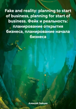 Fake and reality: planning to start of business, planning for start of business. Фейк и реальность: планирование открытия бизнеса, планирование начала бизнеса, Алексей Зайцев