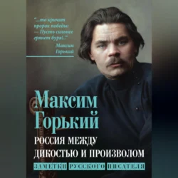 Россия между дикостью и произволом. Заметки русского писателя, Максим Горький