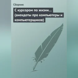 С курсором по жизни… (анекдоты про компьютеры и компьютерщиков), Сборник