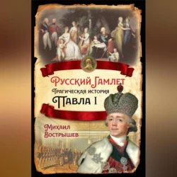 Русский Гамлет. Трагическая история Павла I, Михаил Вострышев