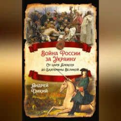 Войны России за Украину. От царя Алексея до Екатерины Великой, Андрей Дикий