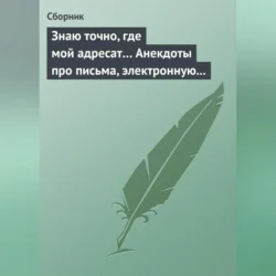 Знаю точно, где мой адресат… Анекдоты про письма, электронную почту и sms-ки, Сборник