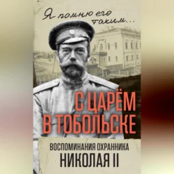 С царем в Тобольске. Воспоминания охранника Николая II, Василий Панкратов