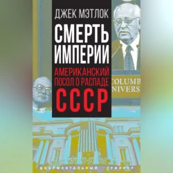 Смерть империи. Американский посол о распаде СССР, Джек Мэтлок