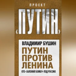 Путин против Ленина. Кто «заложил бомбу» под Россию, Владимир Бушин